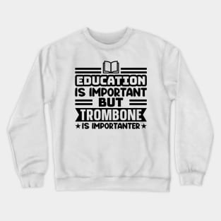 Education is important, but trombone is importanter Crewneck Sweatshirt